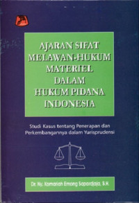 Ajaran sifat melawan-hukum materiel dalam hukum pidana Indonesia studi kasus tentang penerapan dan perkembangannya dalam yurisprudensi