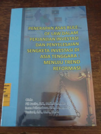 Penerapan Asas Rule of Law dalam Perjanjian Investasi dan Penyelesaian Sengketa Investasi di Asia Tenggara : Menuju Trend Reformasi