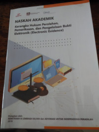 Naskah Akademik Kerangka Hukum Perolehan, Pemeriksaan dan Pengelolaan Bukti Elektronik (Electronic Evidence)