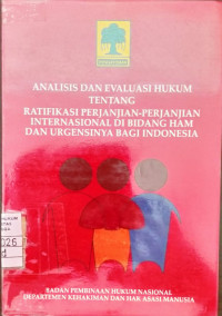 Analisis dan evaluasi hukum tentang ratifikasi perjanjian - perjanjian internasional di bidang HAM dan urugensinya bagi Indonesia