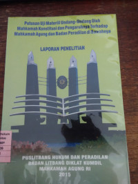 Putusan Uji Materill Undang - Undang oleh Mahkamah Konstitusi dan Pengaruhnya Terhadap Mahkama Agung dan Badan Peradilan di bawahnya (Laporan Penelitian)