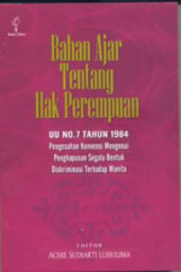 Bahan ajar tentang hak perempuan UU No. 7 Th. 1984 tentang pengesahan konvensi mengenai penghapusan segala bentuk diskriminasi terhadap wanita