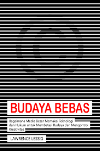 Budaya Bebas : Bagaimana media besar memakai teknologi dan hukum untuk membatasi budaya dan mengontrol kreatifitas