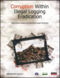 Corruption Within Illegal Logging Eradication : Performance Analysis and Alternative Legal Framework