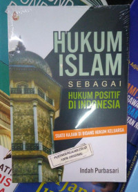 Hukum Islam Sebagai Hukum Positif di Indonesia: Sebagai Kajian di Bidang Hukum Keluarga