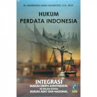 Hukum Perdata Indonesia: Integrasi Hukum Eropa Kontinental Ke Dalam Sistem Hukum Adat Dan Nasioanal