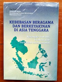 Kebebasan Beragama dan Berkeyakinan di Asia Tenggara : Kerangka Hukum, Praktik dan Perhatian Internasional