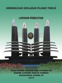 Kriminalisasi Kebijakan Pejabat Publik : Laporan penelitian