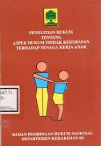 Penelitian hukum tentang aspek hukum tindak pidana kekerasan terhadap tenaga kerja anak